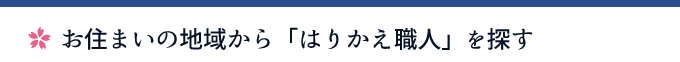 お住まいの地域から「はりかえ職人」を探す